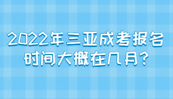 2022年三亚成考报名时间大概在几月