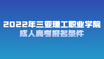 2022年三亚理工职业学院成人高考报名条件